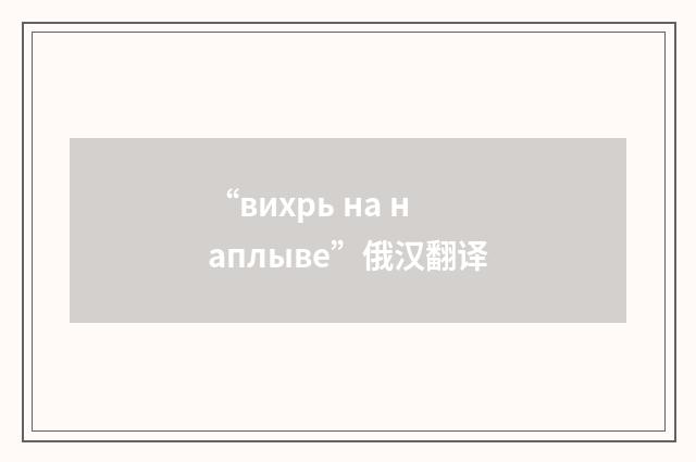 “вихрь на наплыве”俄汉翻译