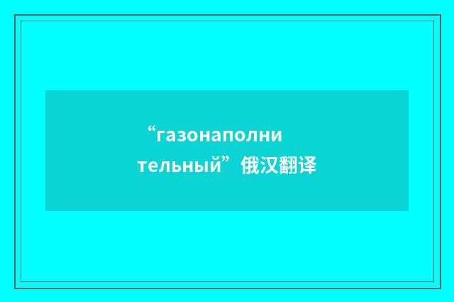 “газонаполнительный”俄汉翻译