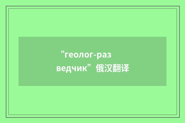 “геолог-разведчик”俄汉翻译
