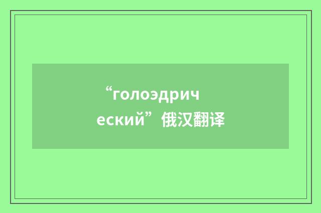 “голоэдрический”俄汉翻译