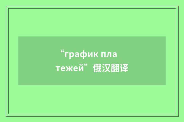 “график платежей”俄汉翻译