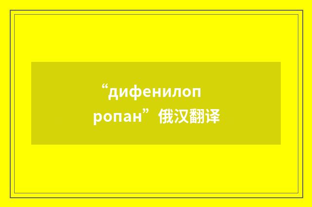 “дифенилопропан”俄汉翻译