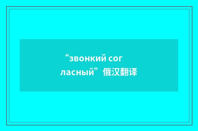 “звонкий согласный”俄汉翻译