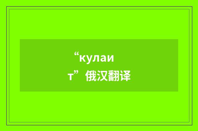 “кулаит”俄汉翻译