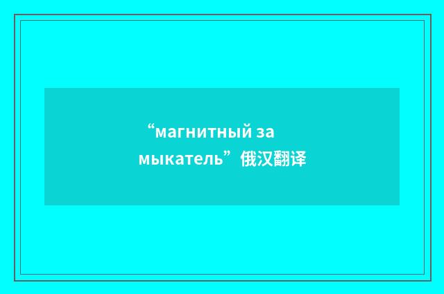 “магнитный замыкатель”俄汉翻译