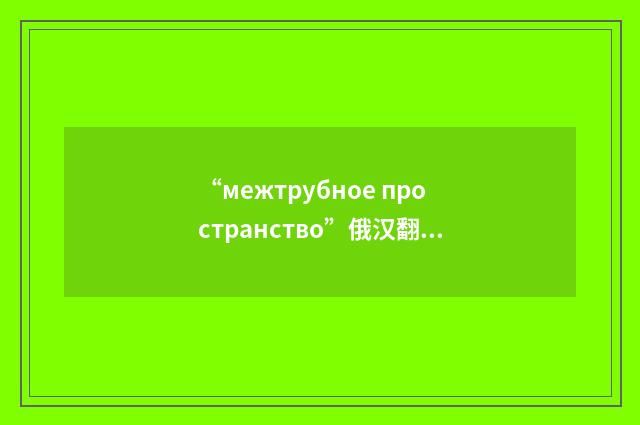 “межтрубное пространство”俄汉翻译