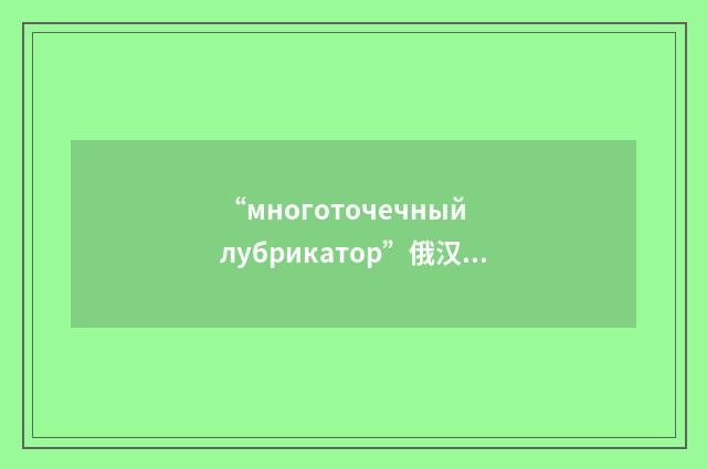 “многоточечный лубрикатор”俄汉翻译