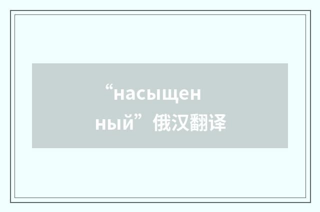 “насыщенный”俄汉翻译