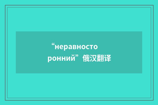 “неравносторонний”俄汉翻译