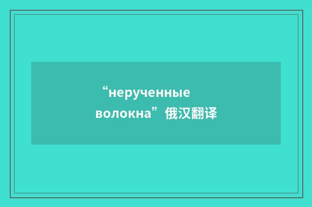 “нерученные волокна”俄汉翻译