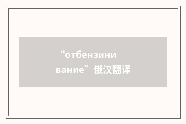 “отбензинивание”俄汉翻译