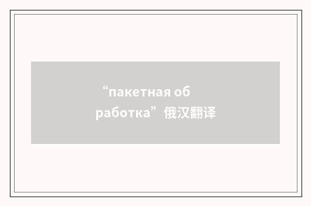 “пакетная обработка”俄汉翻译