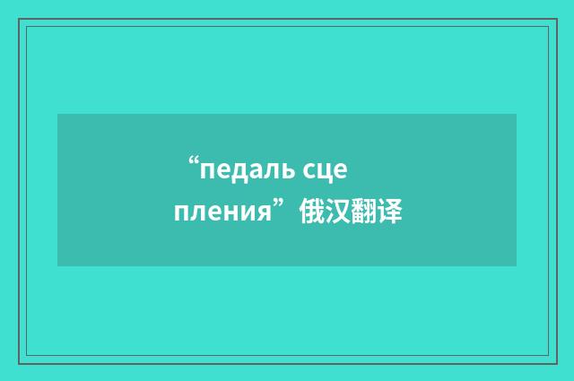 “педаль сцепления”俄汉翻译