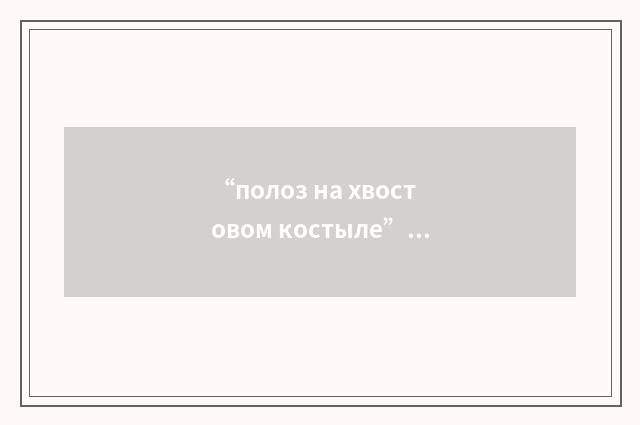 “полоз на хвостовом костыле”俄汉翻译