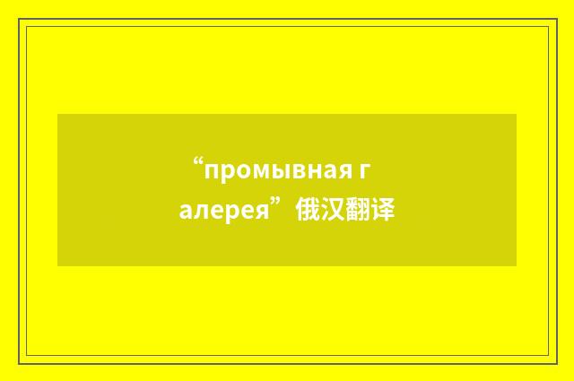 “промывная галерея”俄汉翻译