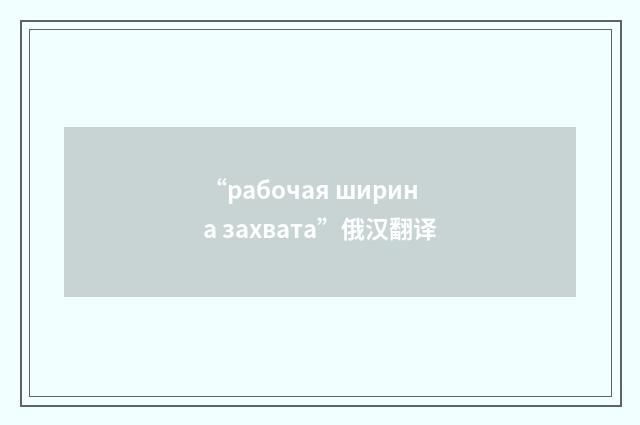 “рабочая ширина захвата”俄汉翻译