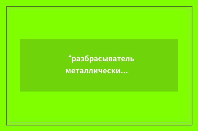 “разбрасыватель металлических лент”俄汉翻译