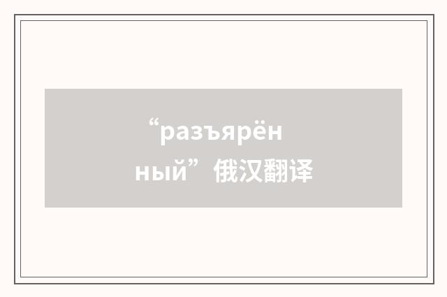 “разъярённый”俄汉翻译