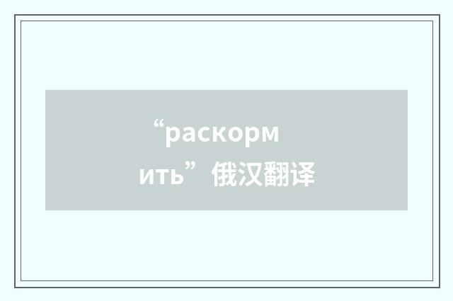 “раскормить”俄汉翻译