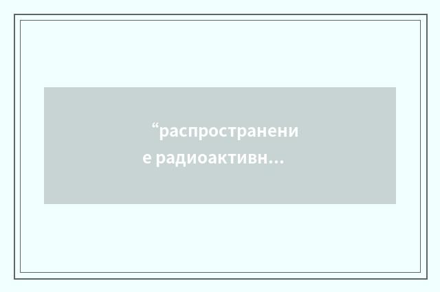 “распространение радиоактивного выброса”俄汉翻译