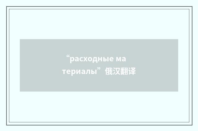 “расходные материалы”俄汉翻译