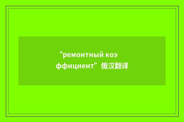 “ремонтный коэффициент”俄汉翻译