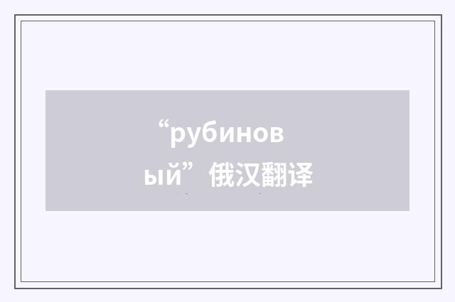 “рубиновый”俄汉翻译