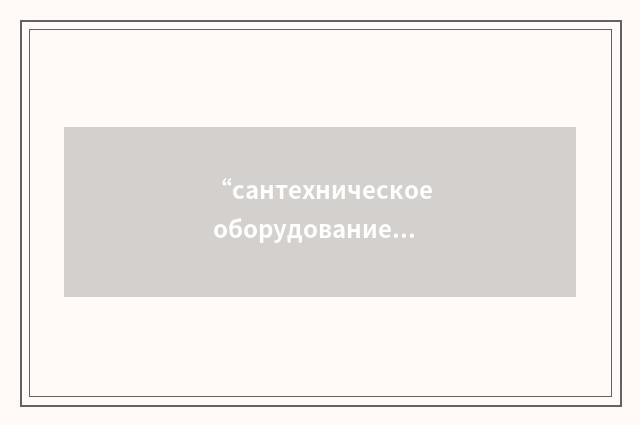 “сантехническое оборудование”俄汉翻译