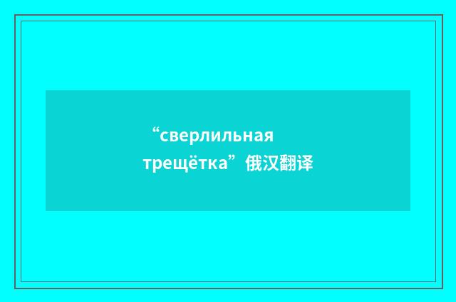 “сверлильная трещётка”俄汉翻译
