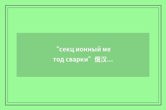 “секц ионный метод сварки”俄汉翻译