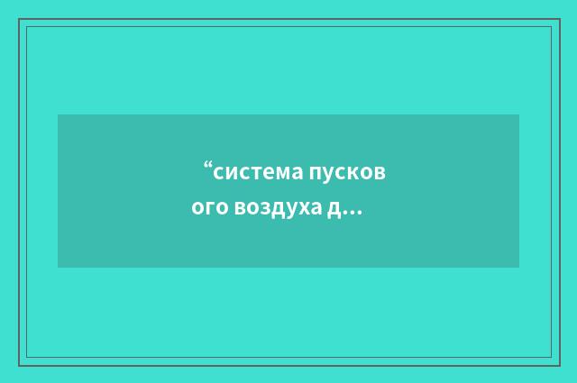 “система пускового воздуха дизель генератора для надёжного питания систем нормал