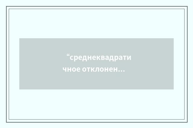 “среднеквадратичное отклонение”俄汉翻译