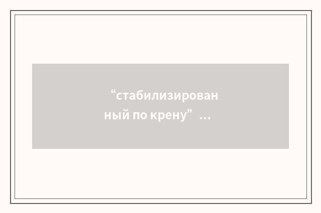 “стабилизированный по крену”俄汉翻译