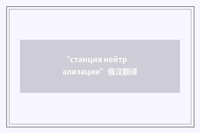“станция нейтрализации”俄汉翻译