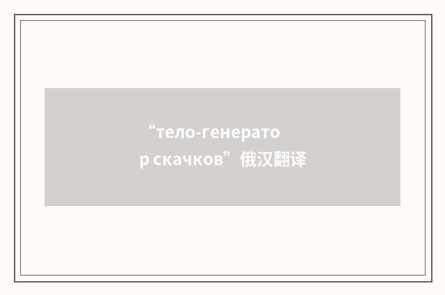 “тело-генератор скачков”俄汉翻译