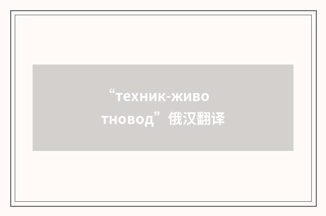 “техник-животновод”俄汉翻译