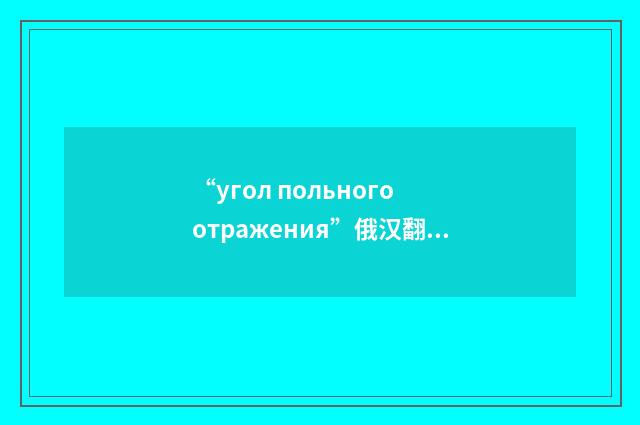 “угол польного отражения”俄汉翻译