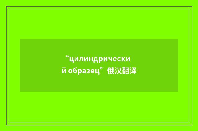 “цилиндрический образец”俄汉翻译
