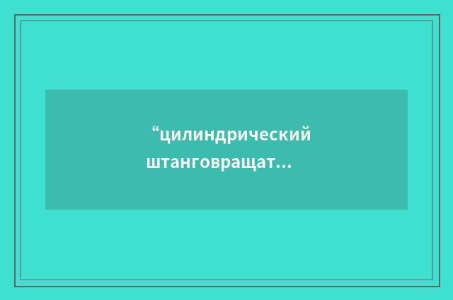 “цилиндрический штанговращатель”俄汉翻译
