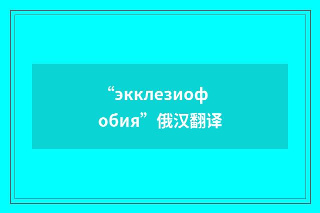 “экклезиофобия”俄汉翻译