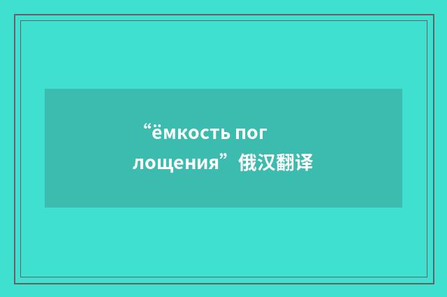 “ёмкость поглощения”俄汉翻译
