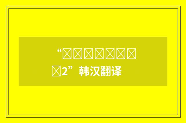 “갸우뚱갸우뚱하다2”韩汉翻译