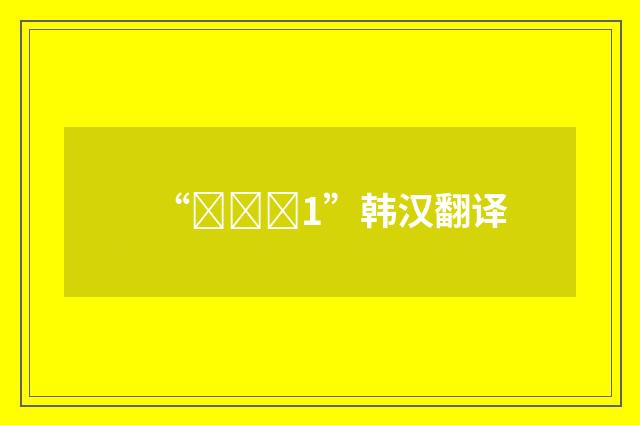 “아홉째1”韩汉翻译