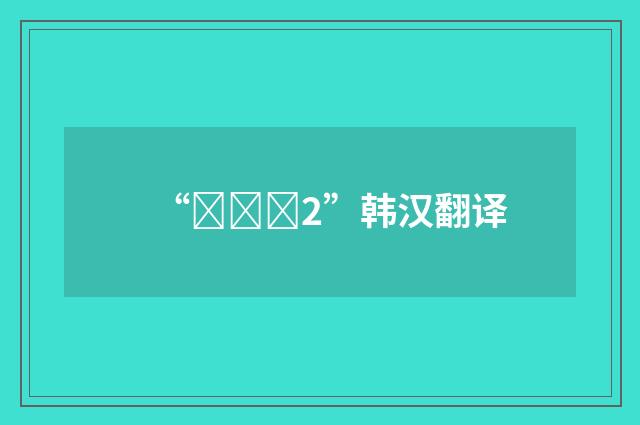 “안기다2”韩汉翻译