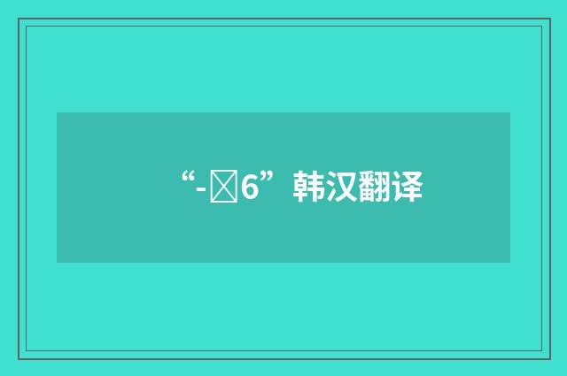 “-장6”韩汉翻译
