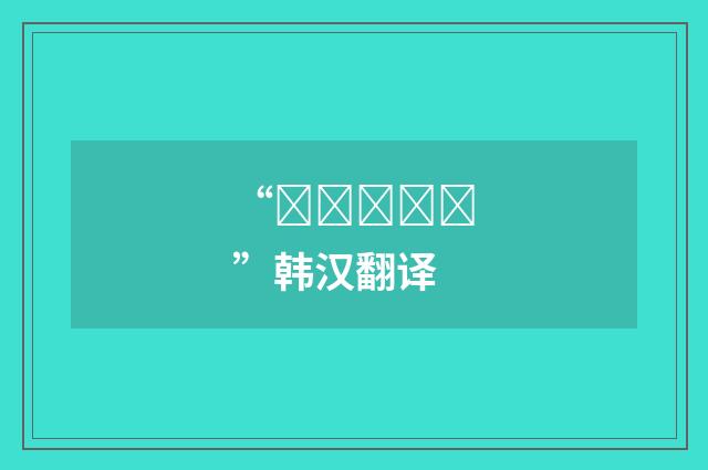 “휘둥그렇다”韩汉翻译