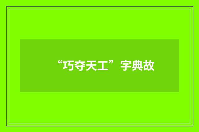 “巧夺天工”字典故