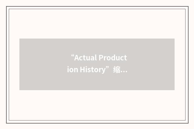 “Actual Production History”缩略