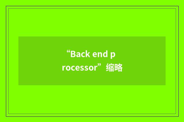 “Back end processor”缩略