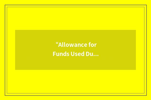 “Allowance for Funds Used During Construction”缩略